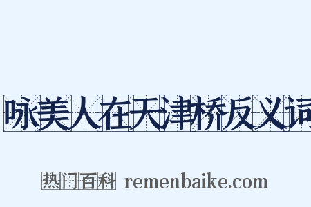 咏美人在天津桥反义词是什么意思的图片